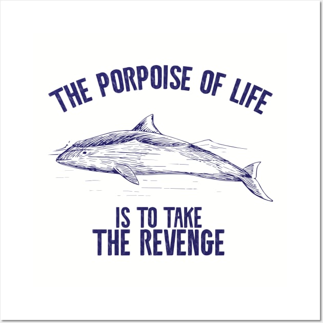 The porpoise of life is to take revenge Wall Art by Shirts That Bangs